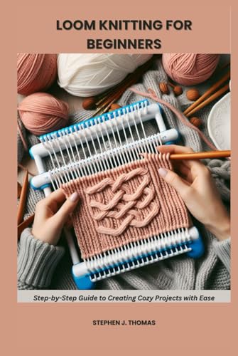 LOOM KNITTING FOR BEGINNERS: Step-by-Step Guide to Creating Cozy Projects with Ease von Independently published