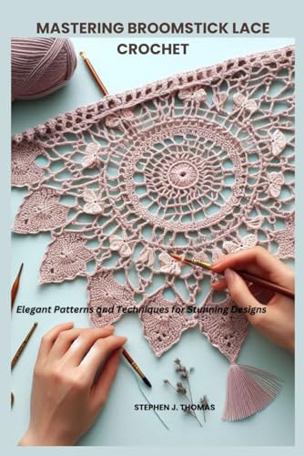 MASTERING BROOMSTICK LACE CROCHET: Elegant Patterns and Techniques for Stunning Designs von Independently published