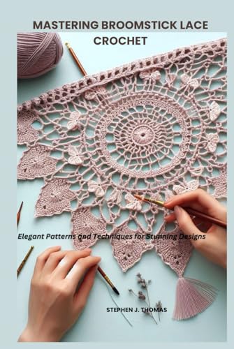 MASTERING BROOMSTICK LACE CROCHET: Elegant Patterns and Techniques for Stunning Designs von Independently published