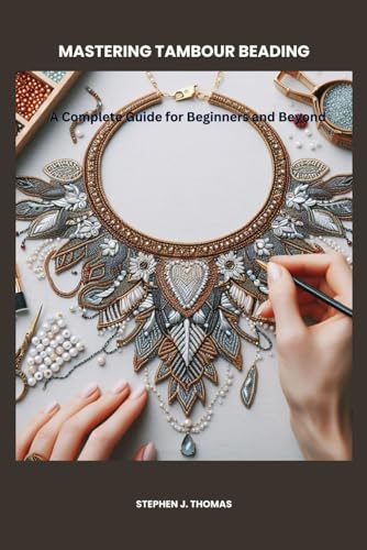 MASTERING TAMBOUR BEADING: A Complete Guide for Beginners and Beyond von Independently published