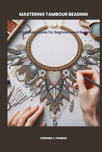 MASTERING TAMBOUR BEADING: A Complete Guide for Beginners and Beyond von Independently published