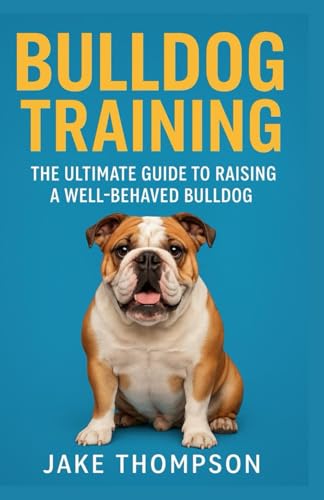 Training Your Bulldog: The ultimate Guide to Raising a Well-Behaved Bulldog von Independently published