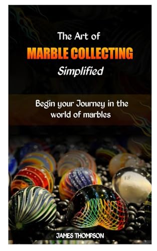 THE ART OF MARBLE COLLECTING SIMPLIFIED: Begin your Journey in the world of marbles von Independently published