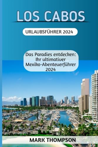 Los Cabos Urlaubsführer 2024: Das Paradies entdecken: Ihr ultimativer Mexiko-Abenteuerführer 2024“ von Independently published