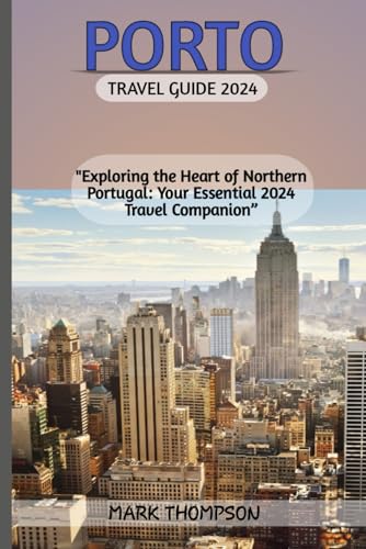 PORTO TRAVEL GUIDE 2024: "Exploring the Heart of Northern Portugal: Your Essential 2024 Travel Companion" von Independently published
