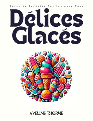 Délices Glacés: Desserts Surgelés Faciles pour Tous Délices Glacés: Desserts Surgelés Faciles pour Tous von Independently published