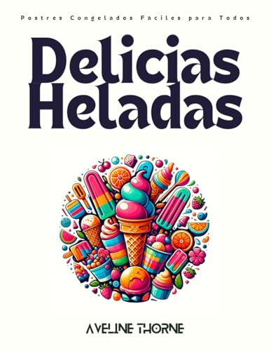 Delicias Heladas: Postres Congelados Fáciles para Todos Delicias Heladas: Postres Congelados Fáciles para Todos von Independently published