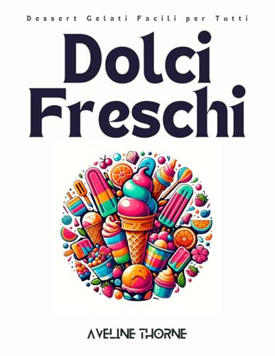 Dolci Freschi: Dessert Gelati Facili per Tutti von Independently published
