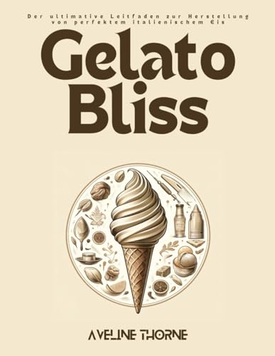 Gelato Bliss: Der ultimative Leitfaden zur Herstellung von perfektem italienischem Eis Gelato Bliss: Der ultimative Leitfaden zur Herstellung von perfektem italienischem Eis von Independently published