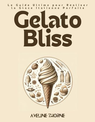 Gelato Bliss: Le Guide Ultime pour Réaliser la Glace Italienne Parfaite Gelato Bliss: Le Guide Ultime pour Réaliser la Glace Italienne Parfaite von Independently published