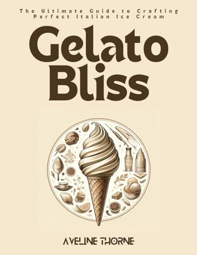Gelato Bliss: The Ultimate Guide to Crafting Perfect Italian Ice Cream Gelato Bliss: The Ultimate Guide to Crafting Perfect Italian Ice Cream von Independently published
