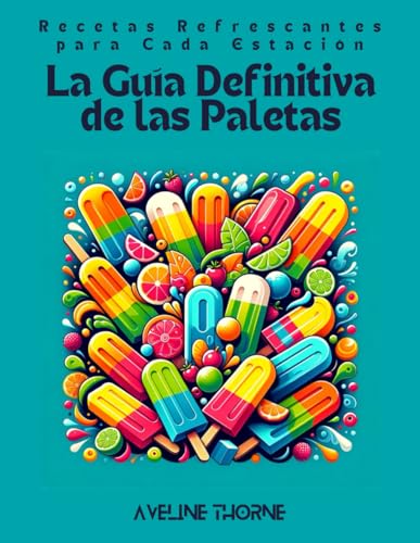 La Guía Definitiva de las Paletas: Recetas Refrescantes para Cada Estación La Guía Definitiva de las Paletas: Recetas Refrescantes para Cada Estación von Independently published
