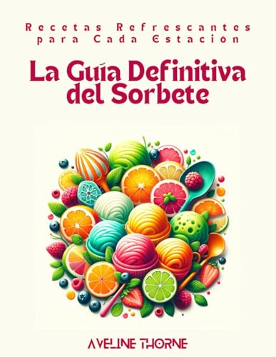 La Guía Definitiva del Sorbete: Recetas Refrescantes para Cada Estación La Guía Definitiva del Sorbete: Recetas Refrescantes para Cada Estación von Independently published