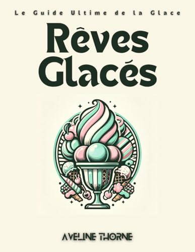Rêves Glacés: Le Guide Ultime de la Glace Rêves Glacés: Le Guide Ultime de la Glace von Independently published