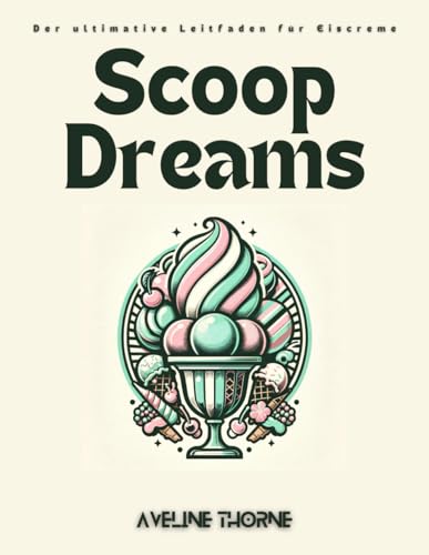 Scoop Dreams: Der ultimative Leitfaden für Eiscreme Scoop Dreams: Der ultimative Leitfaden für Eiscreme von Independently published