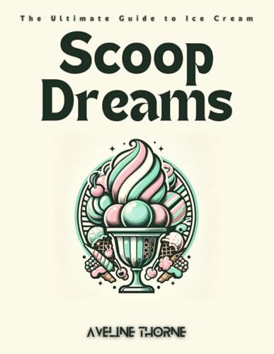 Scoop Dreams: The Ultimate Guide to Ice Cream Scoop Dreams: The Ultimate Guide to Ice Cream von Independently published