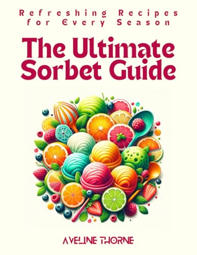 The Ultimate Sorbet Guide: Refreshing Recipes for Every Season The Ultimate Sorbet Guide: Refreshing Recipes for Every Season von Independently published