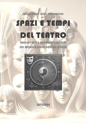 SPAZI E TEMPI DEL TEATRO: RADICI RITI E RAPPRESENTAZIONI (TEATRO E STORIA, Band 10) von LATORRE EDITORE