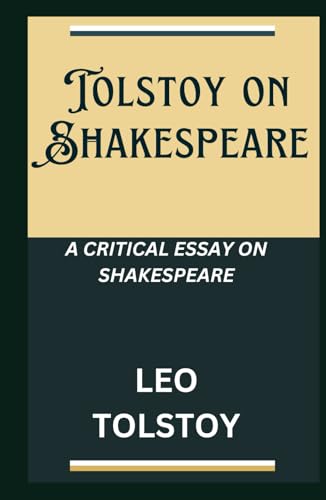 Tolstoy on Shakespeare: A CRITICAL ESSAY ON SHAKESPEARE Tolstoy on Shakespeare: A CRITICAL ESSAY ON SHAKESPEARE von Independently published