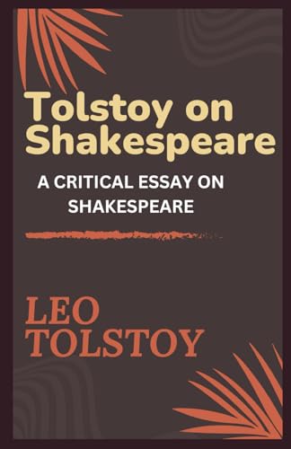 Tolstoy on Shakespeare: A CRITICAL ESSAY ON SHAKESPEARE Tolstoy on Shakespeare: A CRITICAL ESSAY ON SHAKESPEARE von Independently published