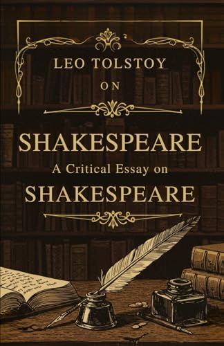 Tolstoy on Shakespeare: A CRITICAL ESSAY ON SHAKESPEARE Tolstoy on Shakespeare: A CRITICAL ESSAY ON SHAKESPEARE von Independently published