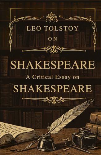 Tolstoy on Shakespeare: A CRITICAL ESSAY ON SHAKESPEARE Tolstoy on Shakespeare: A CRITICAL ESSAY ON SHAKESPEARE von Independently published