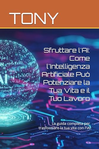 Sfruttare l'AI: Come l'Intelligenza Artificiale Può Potenziare la Tua Vita e il Tuo Lavoro: La guida completa per trasformare la tua vita con l'IA von Independently published