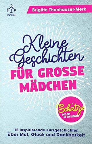 Schätze, die du in dir trägst - Kleine Geschichten für große Mädchen: 15 inspirierende Kurzgeschichten über Mut, Glück und Dankbarkeit
