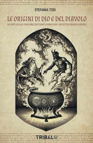 LE ORIGINI DI DIO E DEL DIAVOLO: DAI MITI EGIZI AL DUALISMO CRISTIANO: COSMOGONIE, ARCHETIPI E MANIPOLAZIONI (Il sentiero della Nuova Storia) von TRIBAL EDIZIONI