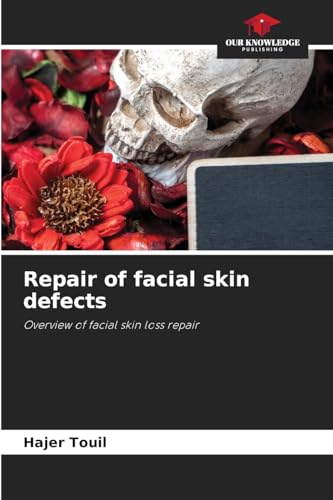 Repair of facial skin defects: Overview of facial skin loss repair von Our Knowledge Publishing