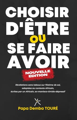 CHOISIR D'ÊTRE OU SE FAIRE AVOIR: Révélations sans tabous sur l'Estime de soi en Afrique, écrit par un Africain, ex-maniaco-timido-dépressif