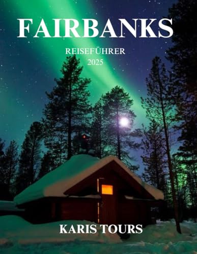 FAIRBANKS REISEFÜHRER 2025: Entdecken Sie Alaskas arktischen Charme, Wildtierabenteuer, Nordlichter und Naturwunder FAIRBANKS REISEFÜHRER 2025: Entdecken Sie Alaskas arktischen Charme, Wildtierabenteuer, Nordlichter und Naturwunder von Independently published
