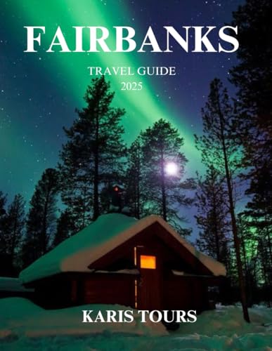 FAIRBANKS TRAVEL GUIDE 2025: Explore Alaska's Arctic Charm, Wildlife Adventures, Northern Lights, and Outdoor Wonders FAIRBANKS TRAVEL GUIDE 2025: Explore Alaska's Arctic Charm, Wildlife Adventures, Northern Lights, and Outdoor Wonders von Independently published