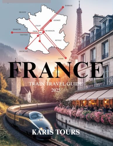 FRANCE TRAIN TRAVEL GUIDE 2025: Explore Iconic Routes, Hidden Gems, Local Cuisine, Cultural Festivals, Scenic Journeys, and Timeless French Adventures FRANCE TRAIN TRAVEL GUIDE 2025: Explore Iconic Routes, Hidden Gems, Local Cuisine, Cultural Festivals, Scenic Journeys, and Timeless French Adventures von Independently published