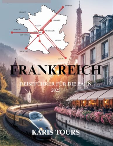FRANKREICH REISEFÜHRER FÜR DIE BAHN 2025: Entdecken Sie berühmte Routen, versteckte Schätze, lokale Küche, kulturelle Festivals, malerische Reisen und zeitlose französische Abenteuer FRANKREICH REISEFÜHRER FÜR DIE BAHN 2025: Entdecken Sie berühmte Routen, versteckte Schätze, lokale Küche, kulturelle Festivals, malerische Reisen und zeitlose französische Abenteuer von Independently published