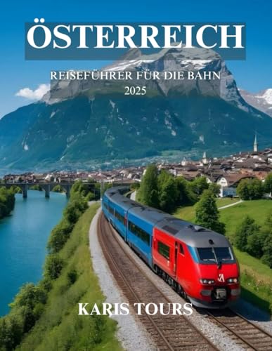 ÖSTERREICH REISEFÜHRER FÜR DIE BAHN 2025: Entdecken Sie malerische Routen, versteckte Juwelen, lokale Küche, kulturelle Sehenswürdigkeiten und ... in atemberaubenden Alpenlandschaften ÖSTERREICH REISEFÜHRER FÜR DIE BAHN 2025: Entdecken Sie malerische Routen, versteckte Juwelen, lokale Küche, kulturelle Sehenswürdigkeiten und ... in atemberaubenden Alpenlandschaften von Independently published