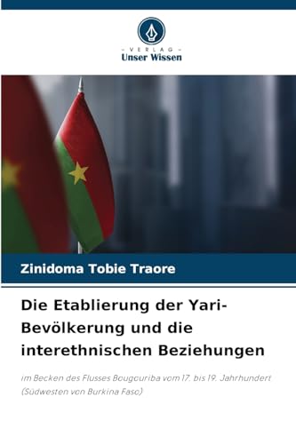 Die Etablierung der Yari-Bevölkerung und die interethnischen Beziehungen: im Becken des Flusses Bougouriba vom 17. bis 19. Jahrhundert (Südwesten von Burkina Faso) von Verlag Unser Wissen