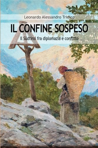 IL CONFINE SOSPESO: Il Südtirol fra diplomazia e conflitto von Independently published