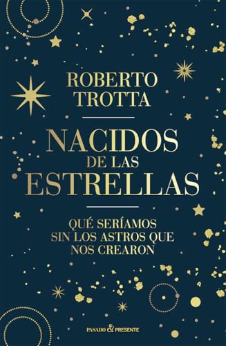 NACIDOS DE LAS ESTRELLAS: QUÉ SERÍAMOS SIN LOS ASTROS QUE NOS CREARON von Editorial Pasado y Presente