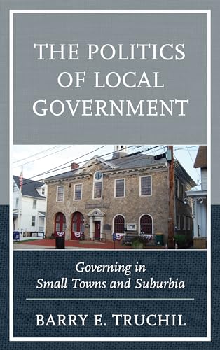 The Politics of Local Government: Governing in Small Towns and Suburbia von Lexington Books