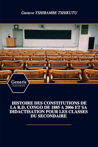 HISTOIRE DES CONSTITUTIONS DE LA R.D. CONGO DE 1885 A 2006 ET SA DIDACTISATION POUR LES CLASSES DU SECONDAIRE von BAYSHOP (Generis Publishing)