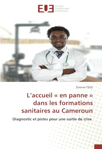 L’accueil « en panne » dans les formations sanitaires au Cameroun: Diagnostic et pistes pour une sortie de crise von Éditions universitaires européennes