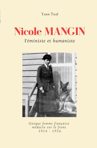 Nicole Mangin: Féministe et humaniste, unique femme française médecin sur le front 1914-1916 Nicole Mangin: Féministe et humaniste, unique femme française médecin sur le front 1914-1916 von Auto-édition