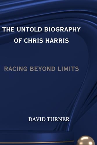 THE UNTOLD BIOGRAPHY OF CHRIS HARRIS: RACING BEYOND LIMITS von Independently published