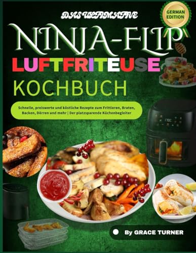 DAS ULTIMATIVE NINJA-HEISSLUFTFRITTEUSE-KOCHBUCH: Schnelle, preiswerte und köstliche Rezepte zum Frittieren, Braten, Backen, Dörren und mehr | Der platzsparende Küchenbegleiter von Independently published