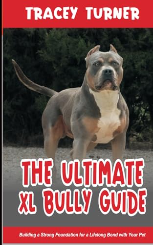 THE ULTIMATE XL BULLY GUIDE: Building a Strong Foundation for a Lifelong Bond with Your Pet von Independently published