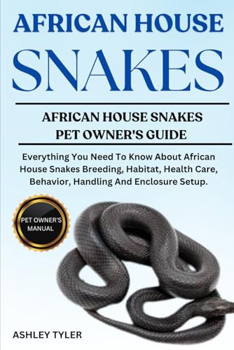 AFRICAN HOUSE SNAKES: Everything You Need To Know About African House Snakes Breeding, Habitat, Health Care, Behavior, Handling And Enclosure Setup. von Independently published