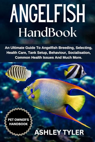 ANGELFISH HANDBOOK: An Ultimate Guide To Angelfish Breeding, Selecting, Health Care, Tank Setup, Behaviour, Socialisation, Common Health Issues And Much More. von Independently published