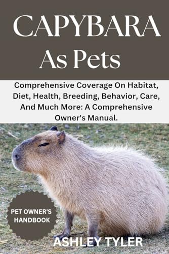 CAPYBARA AS PETS: Comprehensive Coverage On Habitat, Diet, Health, Breeding, Behavior, Care, And Much More: A Comprehensive Owner's Manual. von Independently published