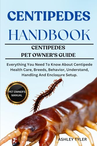 CENTIPEDES HANDBOOK: Everything You Need To Know About Centipede Health Care, Breeds, Behavior, Understand, Handling And Enclosure Setup. von Independently published